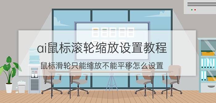 ai鼠标滚轮缩放设置教程 鼠标滑轮只能缩放不能平移怎么设置？